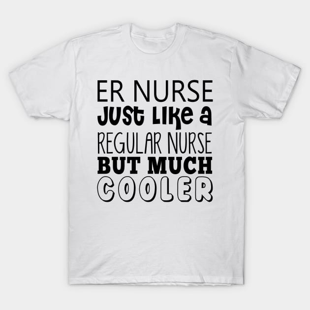 ER Nurse Just Like A Regular Nurse But Much Cooler T-Shirt by shopbudgets